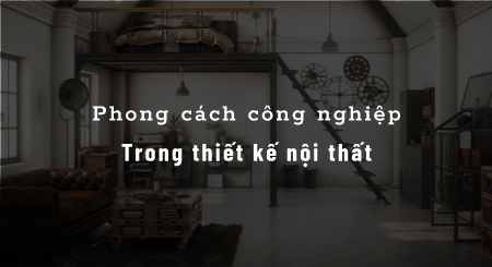 Phong cách công nghiệp trong thiết kế nội thất