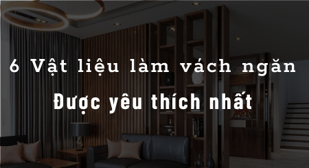 6 Vật liệu làm vách ngăn giá rẻ được yêu thích nhất